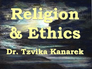 Religion & Ethics Dr. Tzvika Kanarek