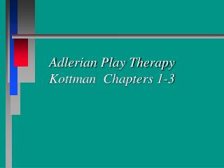 Adlerian Play Therapy Kottman Chapters 1-3
