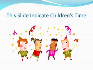 This Slide Indicate Children’s Time