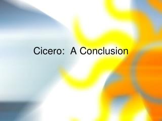 Cicero: A Conclusion