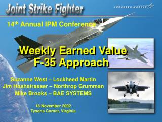 Suzanne West – Lockheed Martin Jim Hoshstrasser – Northrop Grumman Mike Brooks – BAE SYSTEMS 18 November 2002 Tysons Cor