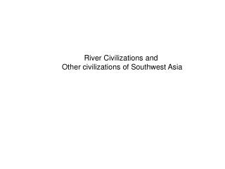 River Civilizations and Other civilizations of Southwest Asia