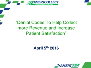 “Denial Codes To Help Collect more Revenue and Increase Patient Satisfaction” April 5 th 2016