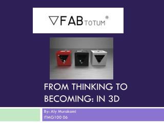 From Thinking to becoming: In 3d