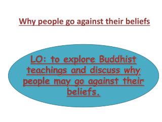 LO: to explore Buddhist teachings and discuss why people may go against their beliefs.