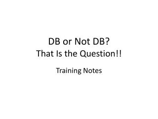 DB or Not DB ? That Is the Question!!