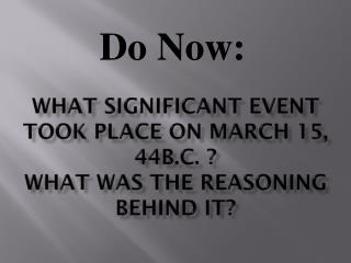 What Significant event TOOK PLACE on March 15, 44B.C. ? What was the reasoning BEHIND it?