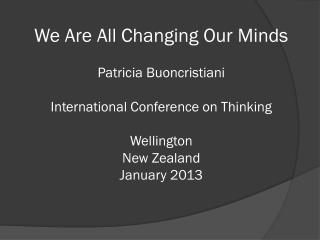 We Are All Changing Our Minds Patricia Buoncristiani International Conference on Thinking