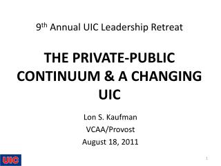 9 th Annual UIC Leadership Retreat THE PRIVATE-PUBLIC CONTINUUM & A CHANGING UIC