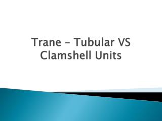 Trane – Tubular VS Clamshell Units