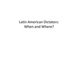Latin American Dictators: When and Where?