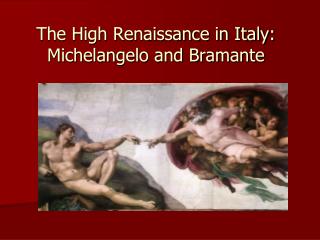 The High Renaissance in Italy: Michelangelo and Bramante