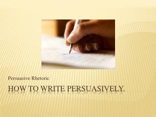 How to Write Persuasively.