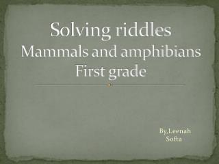 Solving riddles Mammals and amphibians First grade