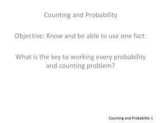 Counting and Probability Objective: Know and be able to use one fact: