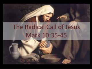 PPT - The Radical Call of Jesus Mark 10:35-45 PowerPoint Presentation ...