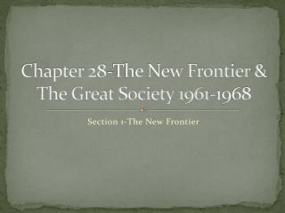 Chapter 28-The New Frontier & The Great Society 1961-1968