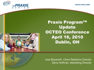 Praxis Program™ Update OCTEO Conference April 16, 2010 Dublin, OH