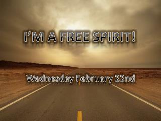 I’M A FREE SPIRIT!