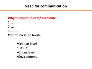 Why to communicate/ cordinate 1……. 2……. 3…………. Communication levels Cellular level Tissue