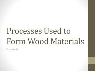 Processes Used to Form Wood Materials