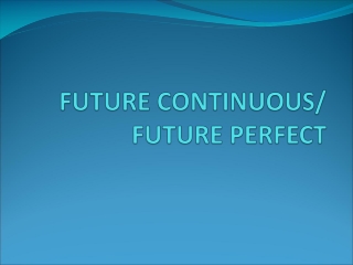 FUTURE CONTINUOUS/ FUTURE PERFECT