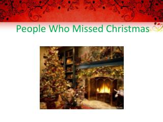 People Who Missed Christmas
