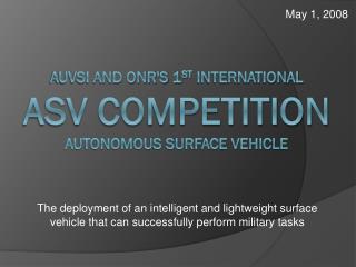AUVSI and ONR's 1 st International ASV Competition Autonomous Surface Vehicle