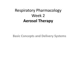 Respiratory Pharmacology Week 2 Aerosol Therapy