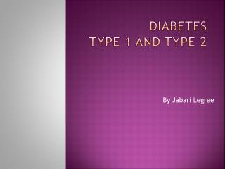 Diabetes Type 1 and Type 2