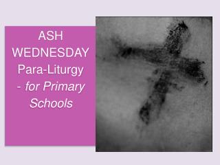 ASH WEDNESDAY Para-Liturgy - for Primary Schools