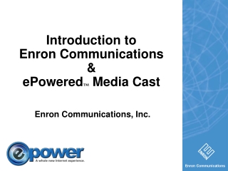 Introduction to Enron Communications & ePowered TM Media Cast