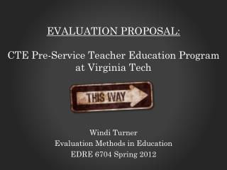 Evaluation Proposal: CTE Pre-Service T eacher E ducation P rogram at Virginia Tech