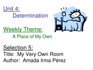 Unit 4: 	Determination Weekly Theme: A Place of My Own Selection 5: Title: My Very Own Room Author: Amada Irma