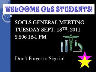 SOCLS GENERAL MEETING TUESDAY SEPT. 13 TH , 2011 2.206 12-1 PM Don’t Forget to Sign in!