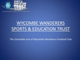 WYCOMBE WANDERERS SPORTS & EDUCATION TRUST The charitable arm of Wycombe Wanderers Football Club