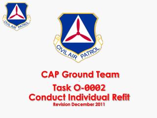 CAP Ground Team - Task O- 0002 Conduct Individual Refit Revision December 2011