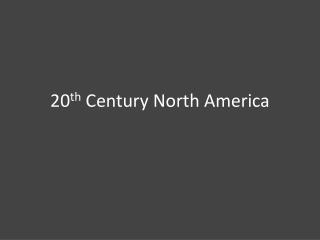 20 th Century North America
