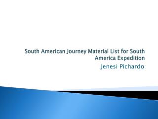 South American Journey Material List for South America Expedition