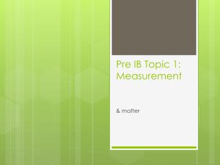 Pre IB Topic 1: Measurement