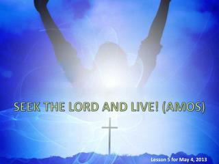 SEEK THE LORD AND LIVE! (AMOS)