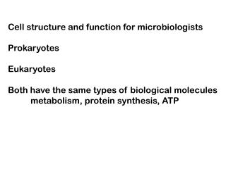 Cell structure and function for microbiologists Prokaryotes Eukaryotes Both have the same types of biological molecules