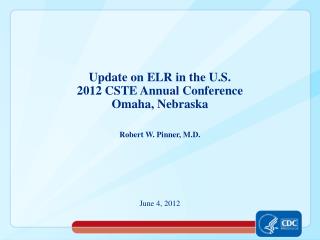 Update on ELR in the U.S. 2012 CSTE Annual Conference Omaha, Nebraska