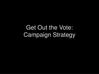 Get Out the Vote: Campaign Strategy