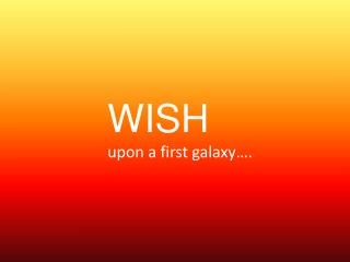 WISH upon a first galaxy….
