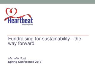 Fundraising for sustainability - the way forward. Michelle Hunt Spring Conference 2013