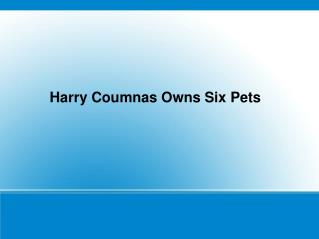 Harry Coumnas Owns Six Pets