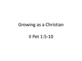 Growing as a Christian II Pet 1:5-10