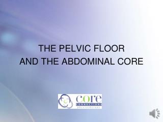 THE PELVIC FLOOR AND THE ABDOMINAL CORE