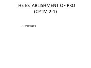 THE ESTABLISHMENT OF PKO (CPTM 2-1)